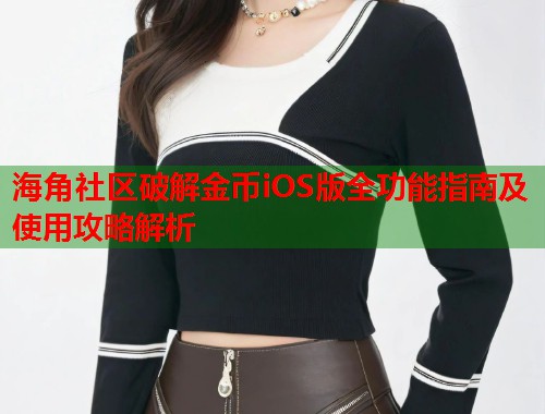 海角社区破解金币iOS版全功能指南及使用攻略解析