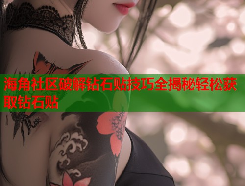 海角社区破解钻石贴技巧全揭秘轻松获取钻石贴