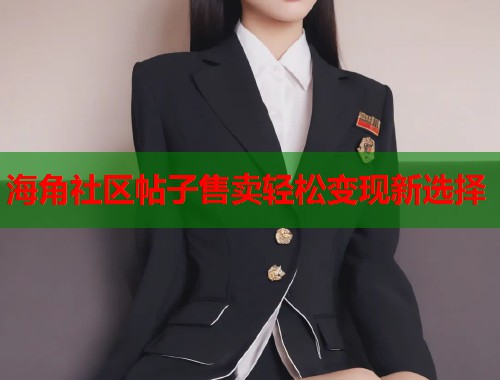 海角社区帖子售卖轻松变现新选择