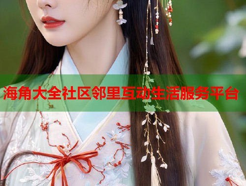 海角大全社区邻里互动生活服务平台