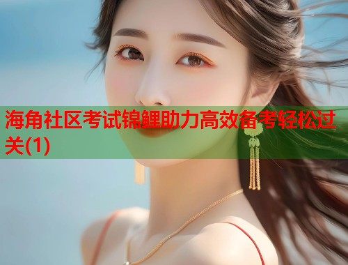 海角社区考试锦鲤助力高效备考轻松过关(1)